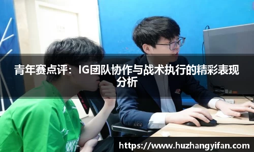 青年赛点评：IG团队协作与战术执行的精彩表现分析